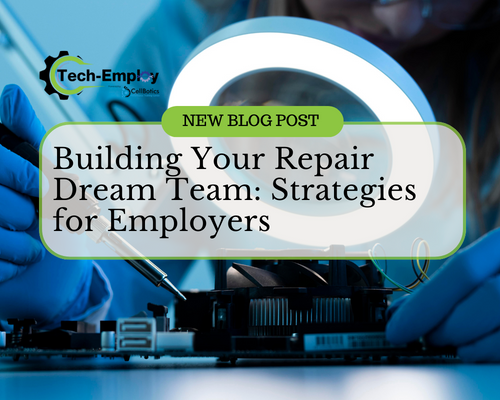 Building Your Repair Dream Team: Strategies for Employers
